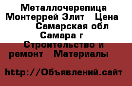 Металлочерепица Монтеррей Элит › Цена ­ 282 - Самарская обл., Самара г. Строительство и ремонт » Материалы   